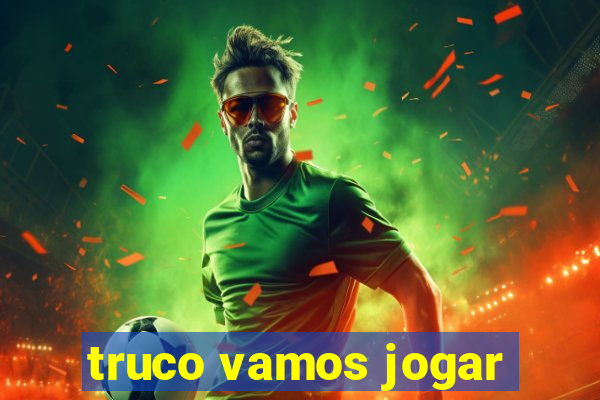 truco vamos jogar